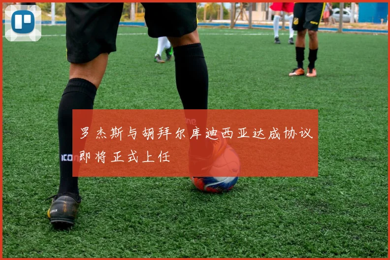罗杰斯与胡拜尔库迪西亚达成协议即将正式上任